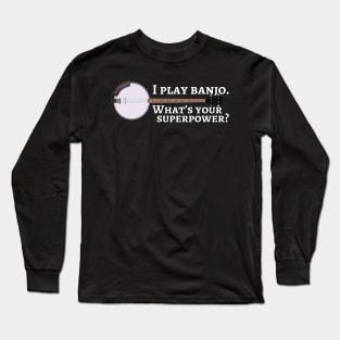 I play banjo. What’s your superpower? Long Sleeve T-Shirt